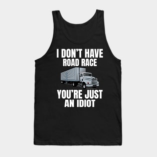 I don't have road race,you're just an idiot,funny trucker Tank Top